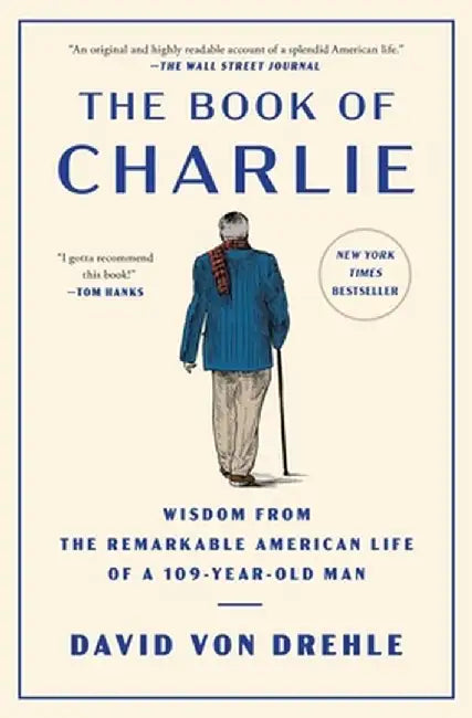 The Book of Charlie: Wisdom from the Remarkable American Life of a 109-Year-Old Man by David Von Drehle