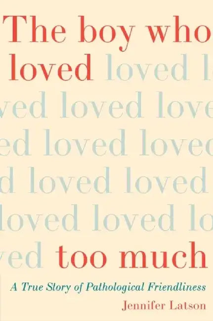 The Boy Who Loved Too Much: A True Story of Pathological Friendliness by Jennifer Latson