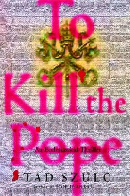 To Kill the Pope: An Ecclesiastical Thriller by Tad Szulc