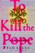 To Kill the Pope: An Ecclesiastical Thriller by Tad Szulc