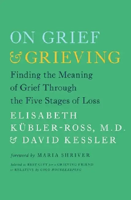 On Grief & Grieving: Finding the Meaning of Grief Through the Five Stages of Loss by Elisabeth Kubler-Ross