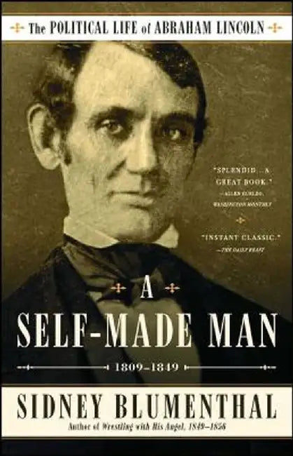A Self-Made Man: The Political Life of Abraham Lincoln Vol. I, 1809 - 1849 by Sidney Blumenthal