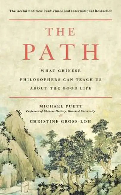 The Path: What Chinese Philosophers Can Teach Us about the Good Life by Michael Puett