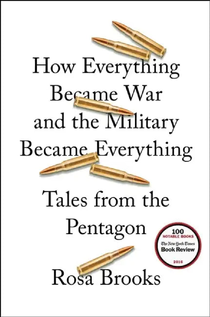 How Everything Became War and the Military Became Everything: Tales from the Pentagon by Rosa Brooks