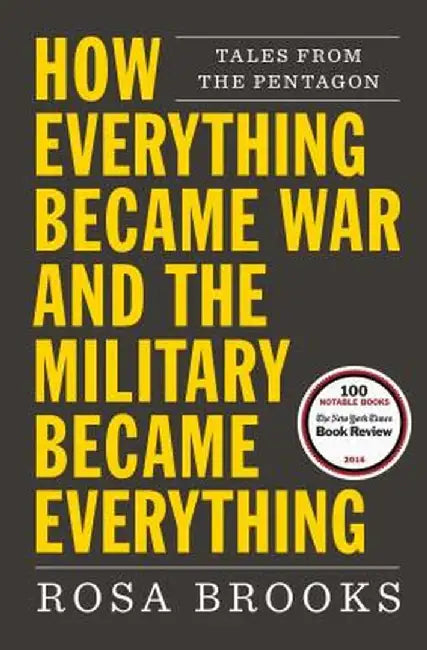How Everything Became War and the Military Became Everything: Tales from the Pentagon by Rosa Brooks