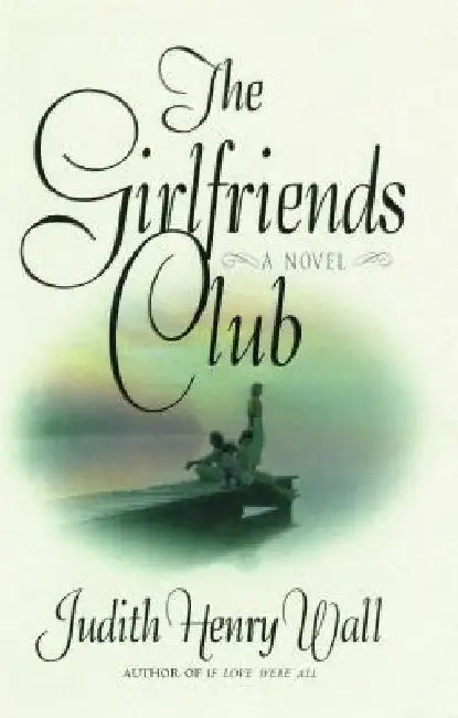 The Girlfriends Club by Judith Henry Wall