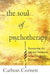 The Soul of Psychotherapy: Recapturing the Spiritual Dimension in the Therepeutical Encounter by Carlton Cornett