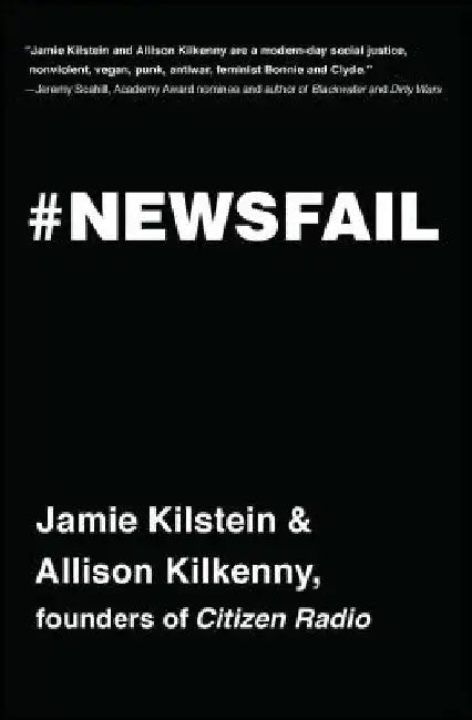 Newsfail: Climate Change, Feminism, Gun Control, and Other Fun Stuff We Talk about Because Nobody Else Will by Jamie Kilstein