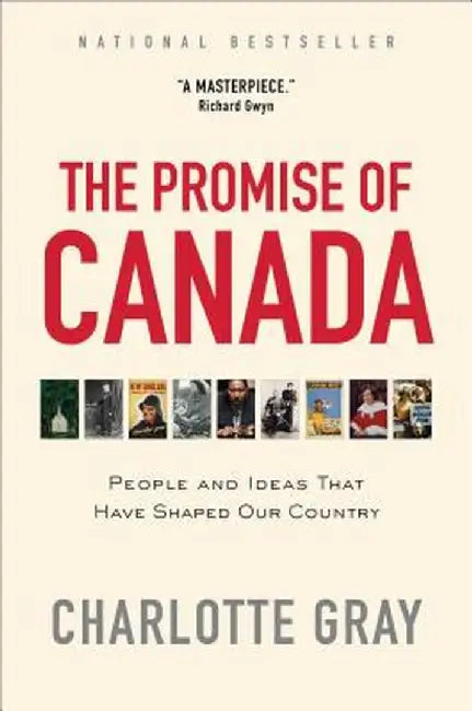 The Promise of Canada: 150 Years--People and Ideas That Have Shaped Our Country by Charlotte Gray