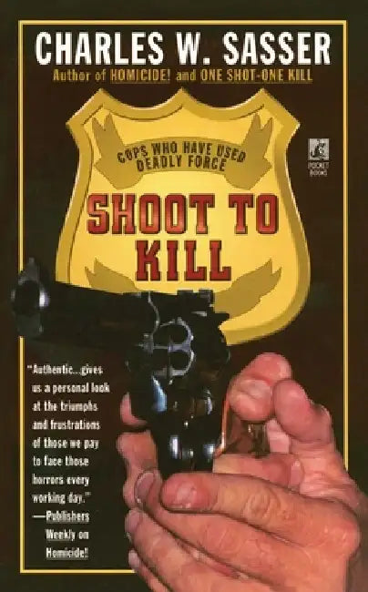 Shoot to Kill: Cops Who Have Used Deadly Force by Charles W. Sasser