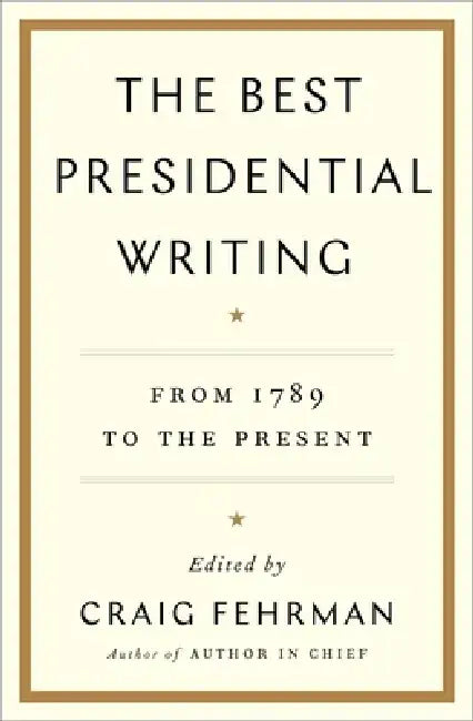 The Best Presidential Writing: From 1789 to the Present by Craig Fehrman