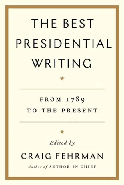 The Best Presidential Writing: From 1789 to the Present by Craig Fehrman