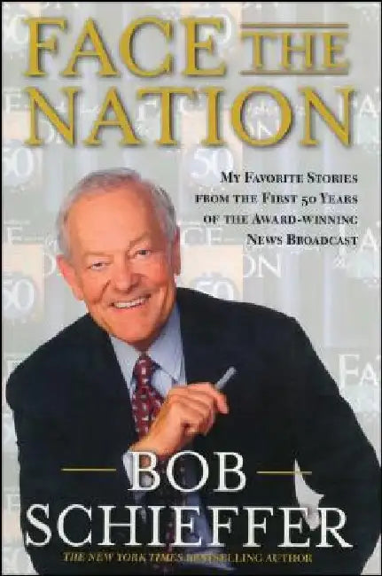 Face the Nation: My Favorite Stories from the First 50 Years of the Award-Winning News Broadcast by Bob Schieffer