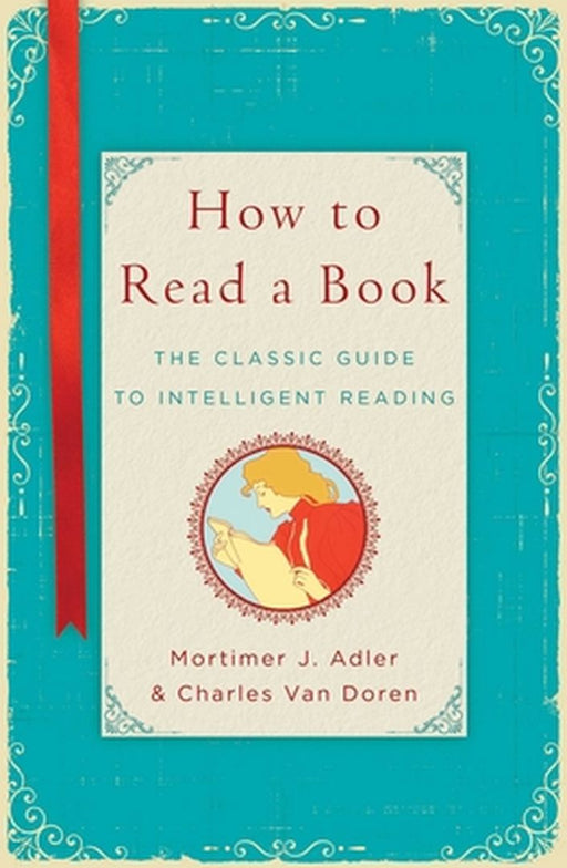 How to Read a Book: The Classic Guide to Intelligent Reading by Mortimer J. Adler