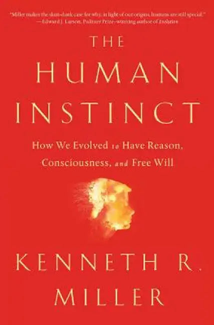 The Human Instinct: How We Evolved to Have Reason, Consciousness, and Free Will by Kenneth R. Miller