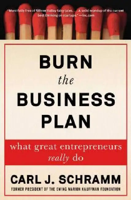Burn the Business Plan: What Great Entrepreneurs Really Do by Carl J. Schramm