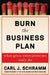 Burn the Business Plan: What Great Entrepreneurs Really Do by Carl J. Schramm