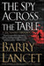 The Spy Across the Table by Barry Lancet