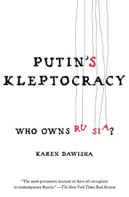 Putin's Kleptocracy: Who Owns Russia? by Karen Dawisha