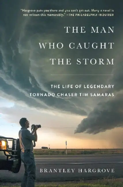 The Man Who Caught the Storm: The Life of Legendary Tornado Chaser Tim Samaras by Brantley Hargrove