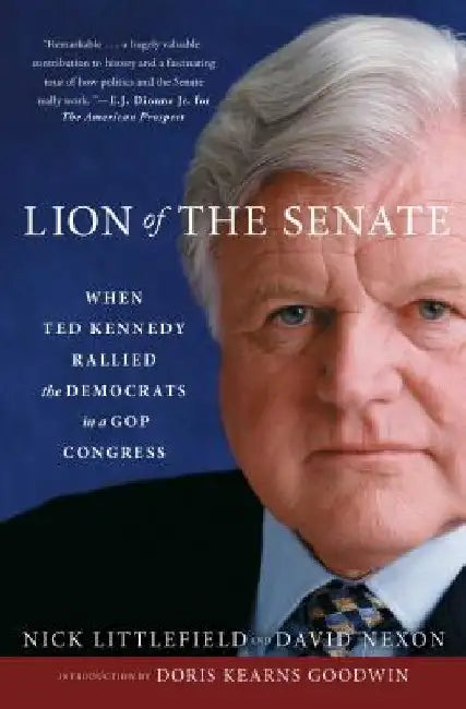 Lion of the Senate: When Ted Kennedy Rallied the Democrats in a GOP Congress by Nick Littlefield