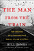 The Man from the Train: The Solving of a Century-Old Serial Killer Mystery by Bill James