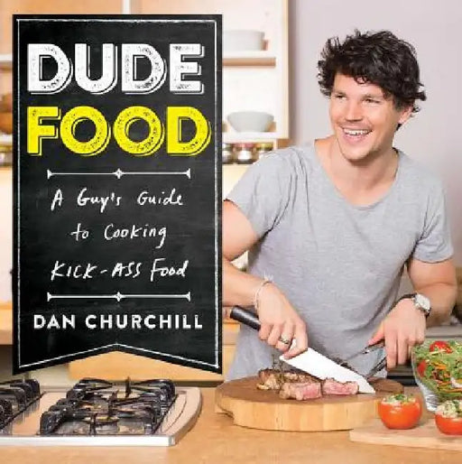 Dudefood: A Guy's Guide to Cooking Kick-Ass Food by Dan Churchill