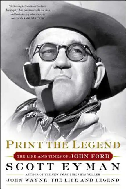 Print the Legend: The Life and Times of John Ford by Scott Eyman