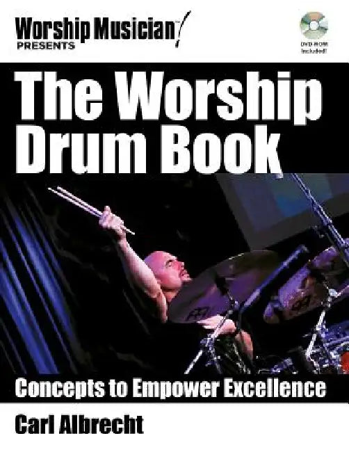 The Worship Drum Book: Concepts to Empower Excellence [With DVD ROM] by Carl Albrecht