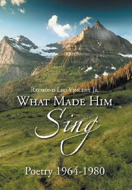 What Made Him Sing: Poerty 1964-1980 by Jr. Vincent Raymond Leo