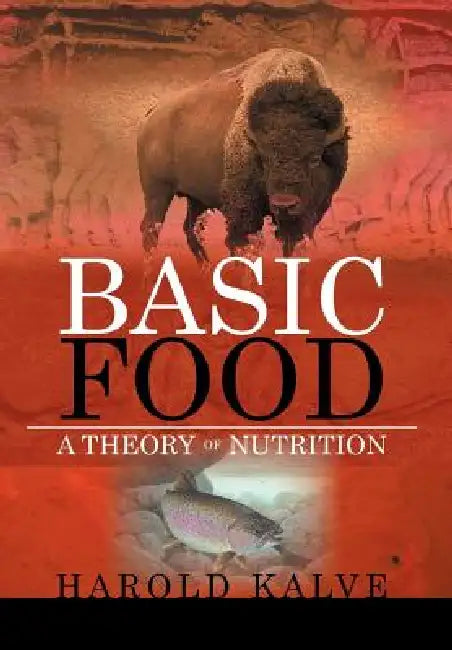 Basic Food: A Theory of Nutrition by Harold Kalve