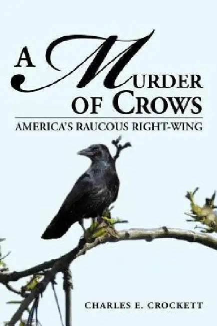 A Murder of Crows: America's Raucous Right-Wing by Charles E. Crockett