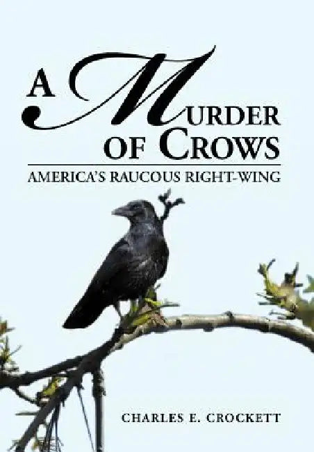 A Murder of Crows: America's Raucous Right-Wing by Charles E. Crockett