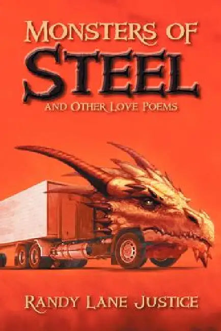 Monsters of Steel and Other Love Poems by Randy Lane Justice