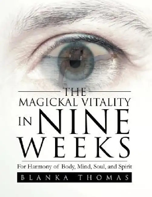 The Magickal Vitality in Nine Weeks: For Harmony of Body, Mind, Soul, and Spirit by Blanka Thomas