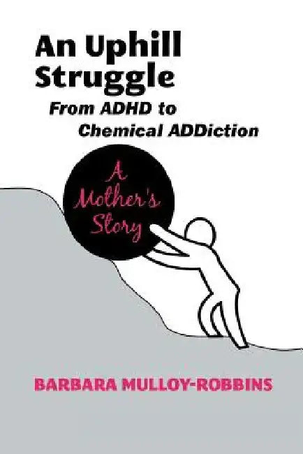 An Uphill Struggle: Managing Dual Diagnosis in the Family a Mother's Story by Barbara Mulloy-Robbins