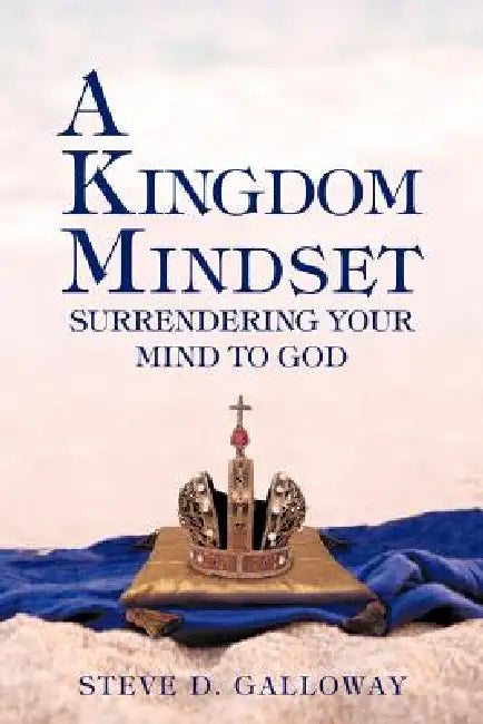 A Kingdom Mindset by Steve D. Galloway