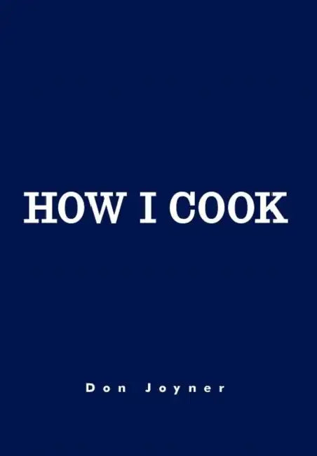 How I Cook: Over 1000 Recipes by Don Joyner