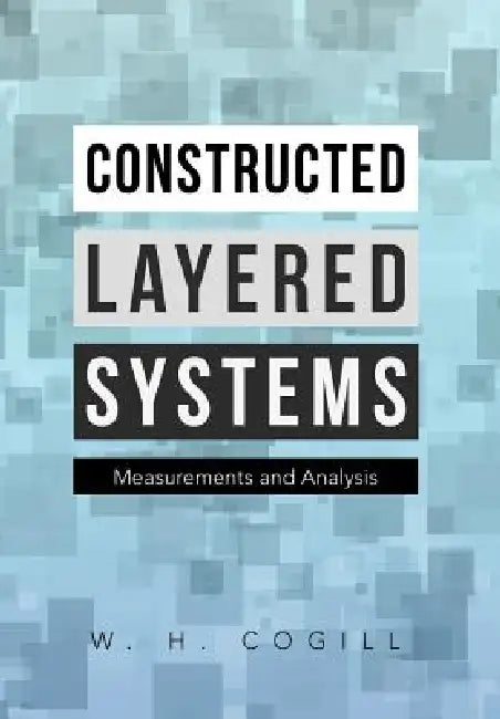 Constructed Layered Systems: Measurements and Analysis by W. H. Cogill
