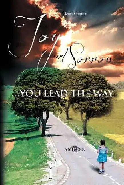 Joy and Sorrow...You Lead the Way: A Memoir by Dean Carter