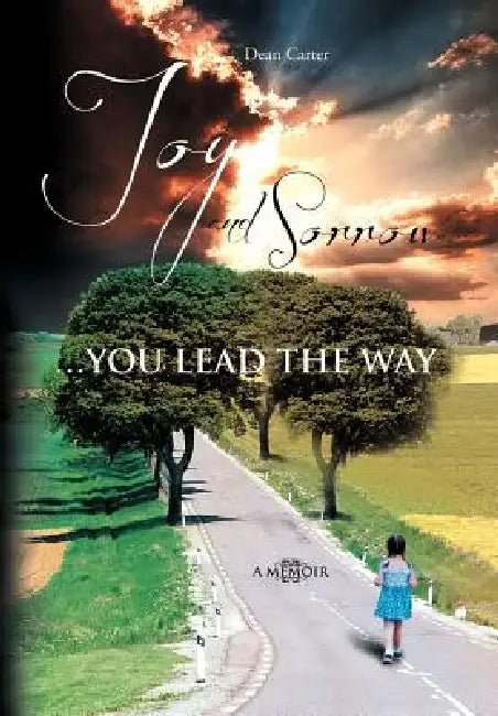 Joy and Sorrow...You Lead the Way: A Memoir by Dean Carter