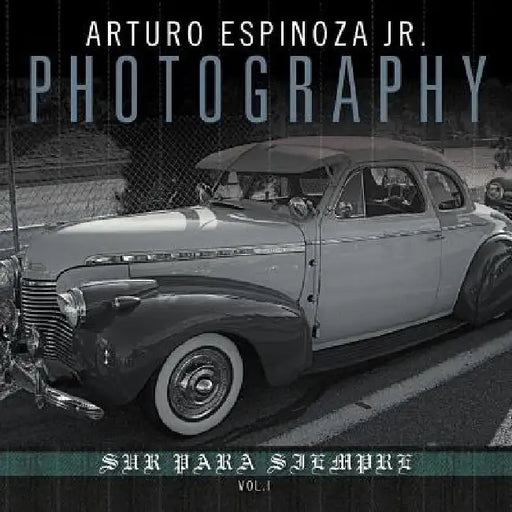 Arturo Espinoza Jr Photography Vol. I: Sur Para Siempre by Arturo, Jr. Espinoza