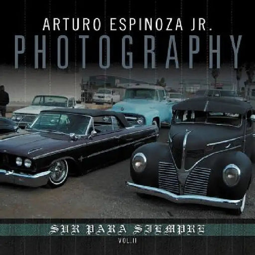 Arturo Espinoza Jr Photography Vol. II: Sur Para Siempre by Arturo, Jr. Espinoza