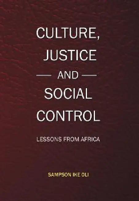 Culture, Justice and Social Control: Lessons from Africa by Sampson Ike Oli