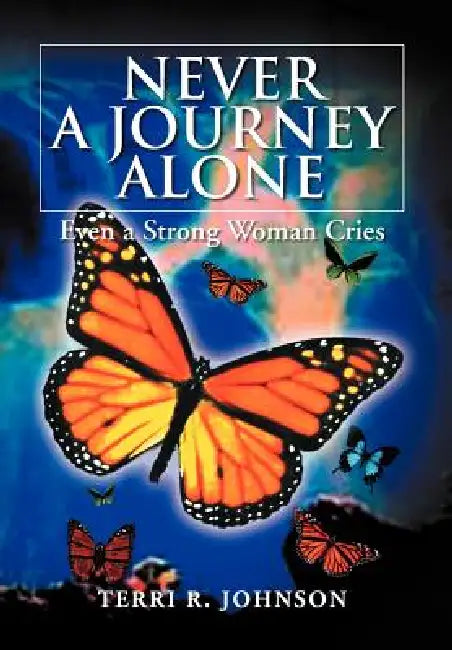 Never a Journey Alone: Even a Strong Woman Cries by Terri R. Johnson