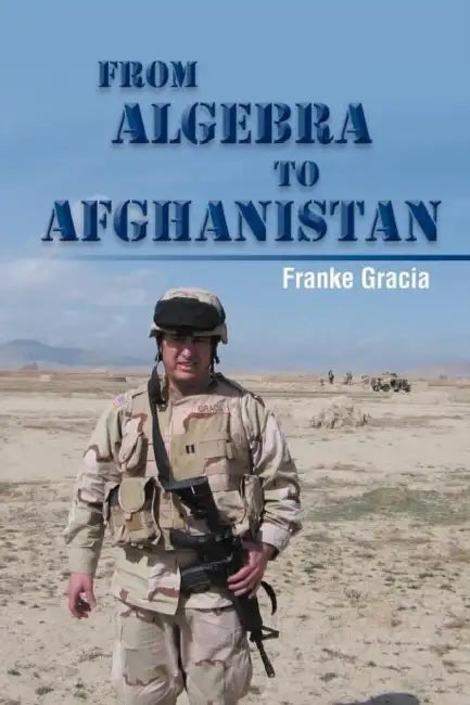 From Algebra to Afghanistan: A Math Teacher Goes to War by Franke Gracia
