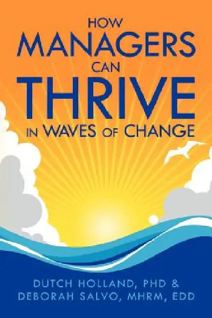 How Managers Can Thrive in Waves of Change by Dutch Holland