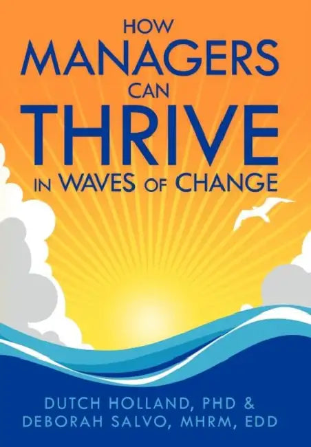 How Managers Can Thrive in Waves of Change by Dutch Holland, Mhrm Edd Deborah Salvo, Dutch Holland
