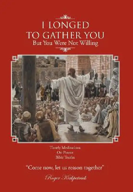 I Longed To Gather You: But You Were Not Willing by Roger Kirkpatrick