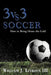 3 vs. 3 Soccer: How to Bring Home the Gold by III Linkous William J.